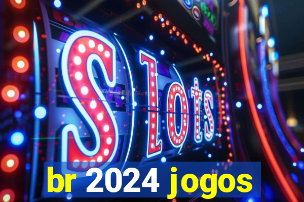 br 2024 jogos